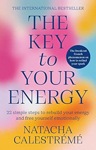 The Key to Your Energy - 22 Steps to Rebuild Your Energy and Free Yourself Emotionally